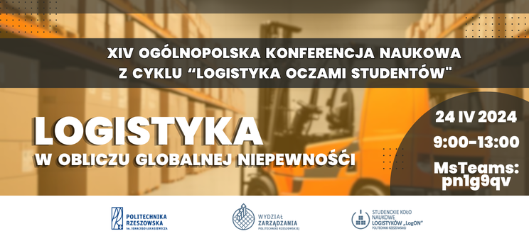 XIV Ogólnopolska Konferencja Naukowa z cyklu "Logistyka oczami studentów" pt. "Logistyka w obliczu globalnej niepewności",