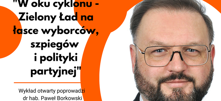 Wykład otwarty pt. "W oku cyklonu - Zielony Ład na łasce wyborców, szpiegów i polityki partyjnej"