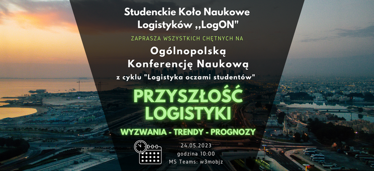 XIII Ogólnopolska Konferencja Naukowa z cyklu “Logistyka oczami studentów” pt. "Przyszłość logistyki- wyzwania, trendy, prognozy",